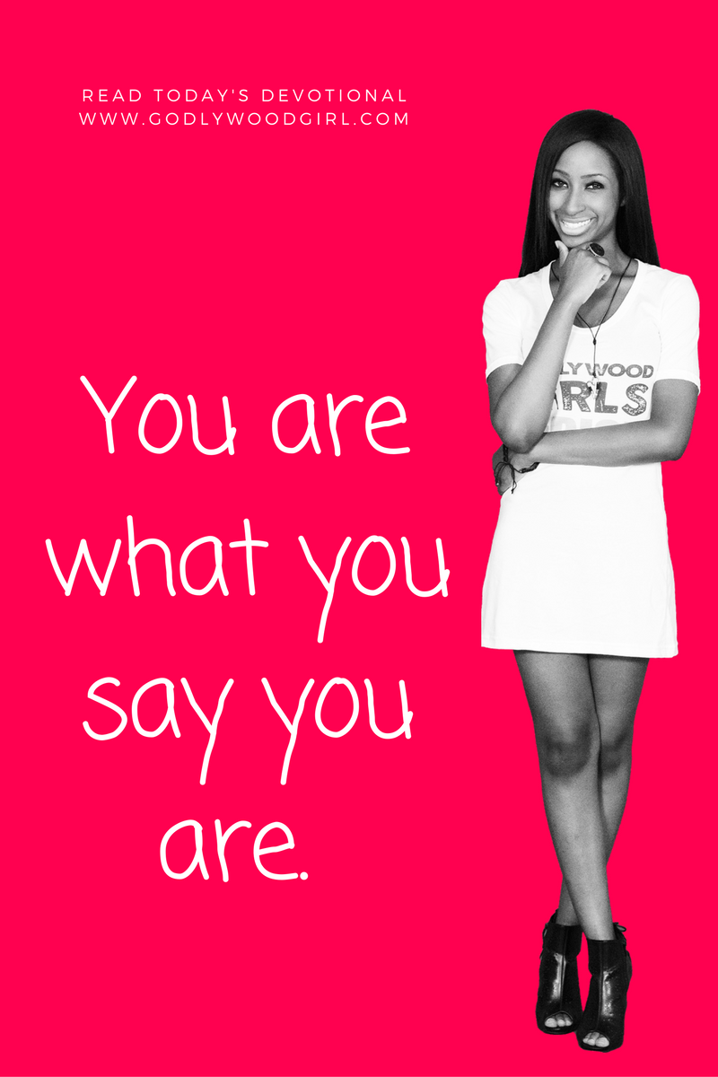 Today's daily devotional for women - You are what you say you are.